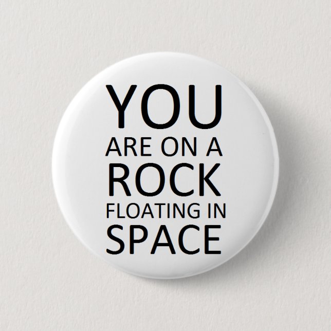 You are on a rock floating in space 6 cm round badge (Front)