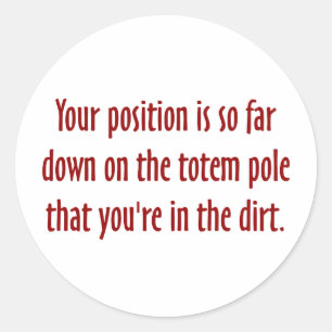 You are on the bottom of the totem pole (2) classic round sticker