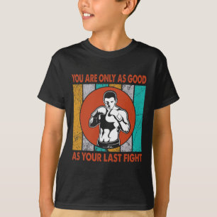 You Are Only As Good As Your Last Fight, Boxing T-Shirt