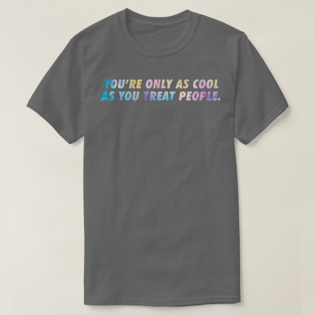 You Are Only As Pretty As You Treat People T-Shirt (Design Front)