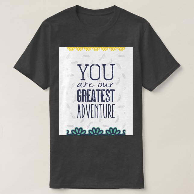 You are our greatest adventure T-Shirt (Design Front)