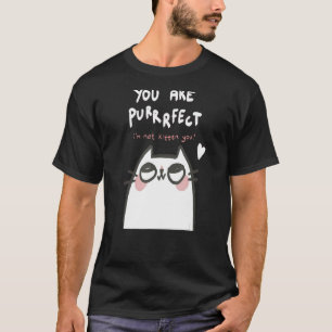 You Are Purrrfect I'm Not Kitten You Cat Pun T-Shirt