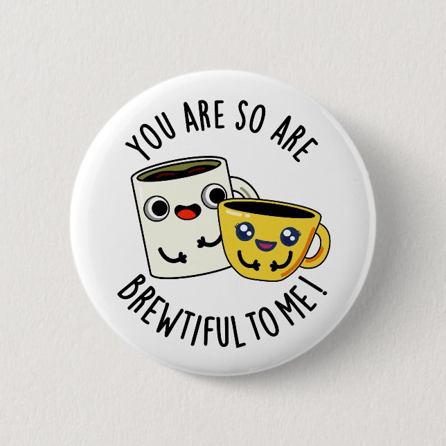 You Are So Brewtiful To Me Funny Coffee Pun  6 Cm Round Badge (Front)