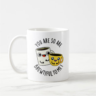 You Are So Brewtiful To Me Funny Coffee Pun  Mug