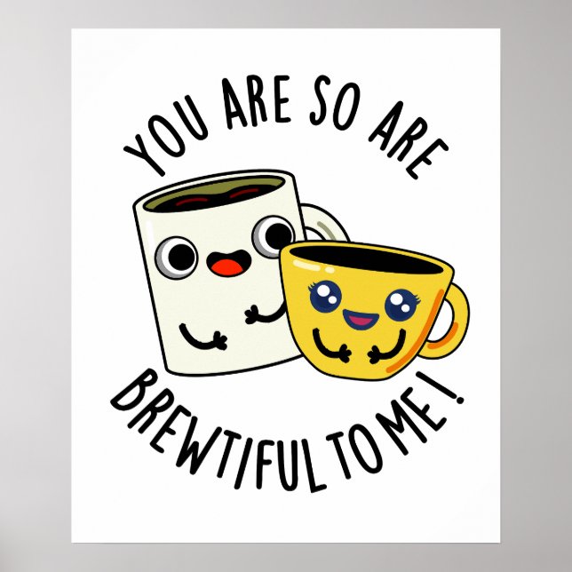 You Are So Brewtiful To Me Funny Coffee Pun  Poster (Front)