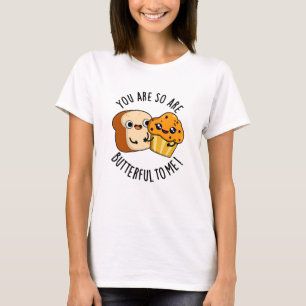 You Are So Butterful To Me Funny Food Pun  T-Shirt