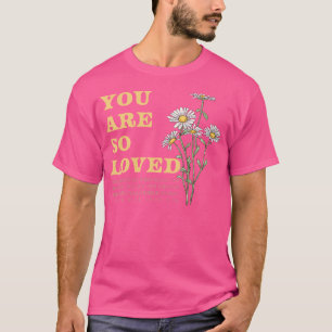 You Are So Loved John 316 Daisy Flowers Christian T-Shirt