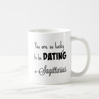 You are so lucky to be dating a Sagittarius Coffee Mug