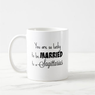 You are so lucky to be married to a Sagittarius Coffee Mug