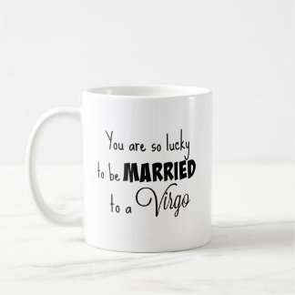 You are so lucky to be married to a Virgo Coffee Mug