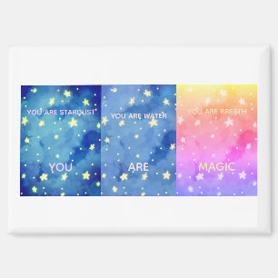 You are stardust, water, breath You are magic Magnet