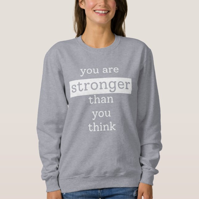 You are stronger than you think sweatshirt (Front)