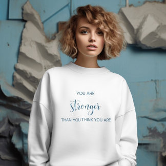 You Are Stronger Than You Think You Are Sweatshirt