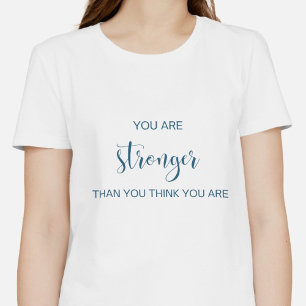 You are stronger than you think you are T-Shirt