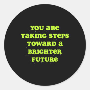 You Are Taking Steps Towards A Brighter Future Classic Round Sticker