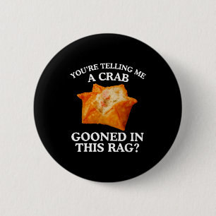 You Are Telling Me A Crab Gooned In This Rag  6 Cm Round Badge