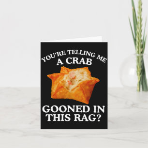 You Are Telling Me A Crab Gooned In This Rag  Card