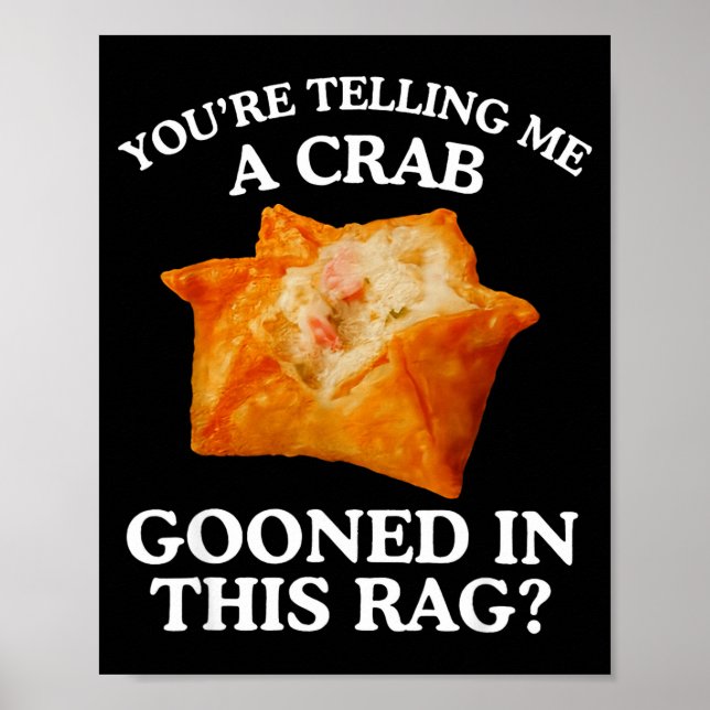 You Are Telling Me A Crab Gooned In This Rag  Poster (Front)