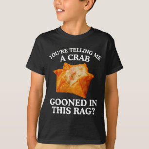 You Are Telling Me A Crab Gooned In This Rag  T-Shirt