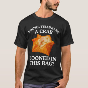 You Are Telling Me A Crab Gooned In This Rag  T-Shirt