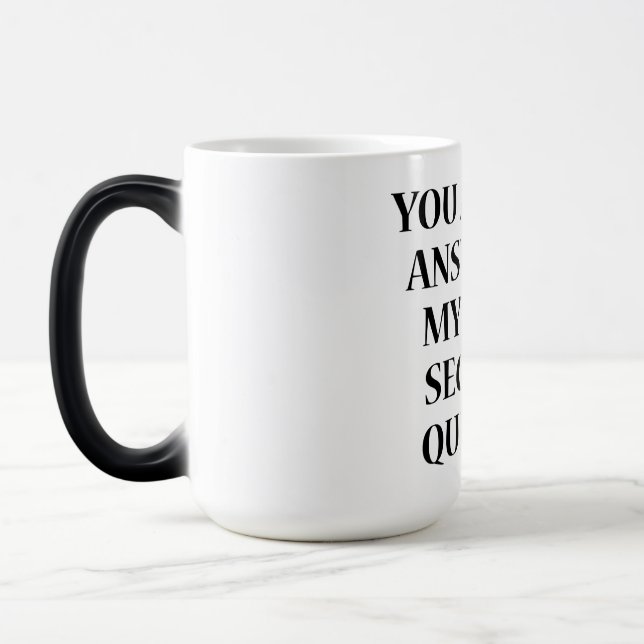 YOU ARE THE ANSWER TO MY THIRD SECURITY QUESTION MAGIC MUG (Left)