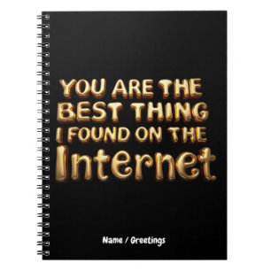 You Are the Best Thing I Found on Internet Love  Notebook