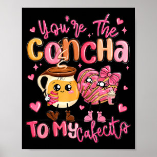 You Are The Concha To My Cafecito Funny Mexican Va Poster