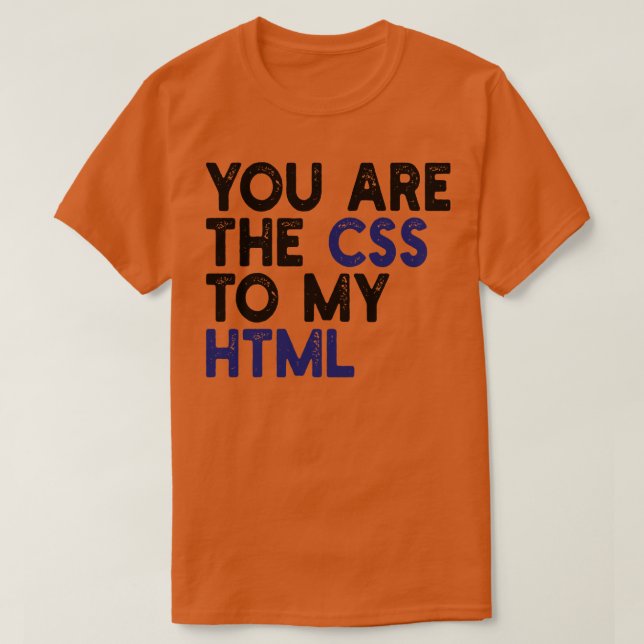 you are the css to my html 1 T-Shirt (Design Front)