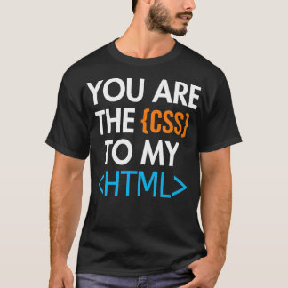 You are the CSS to my HTML Coder Engineer Software T-Shirt