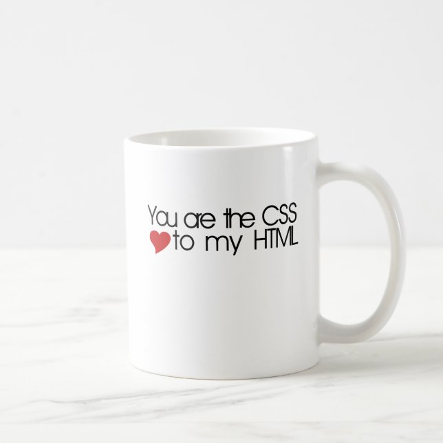 You are the CSS to my HTML Coffee Mug (Right)
