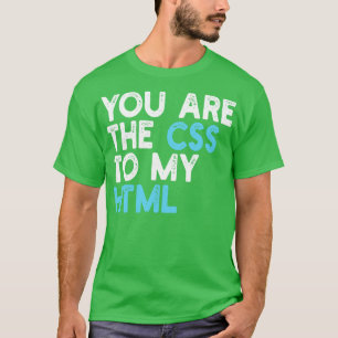 you are the css to my html T-Shirt