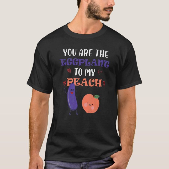 You Are The Eggplant To My Peach  Fruit T-Shirt (Front)