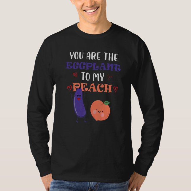 You Are The Eggplant To My Peach  Fruit T-Shirt (Front)