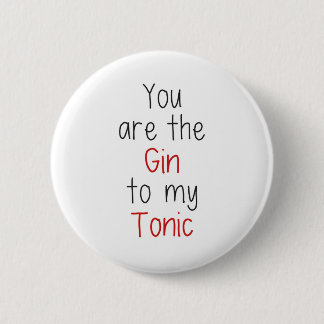 You are the Gin to my Tonic 6 Cm Round Badge