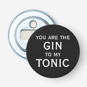 You are the gin to my tonic funny magnetic bottle opener