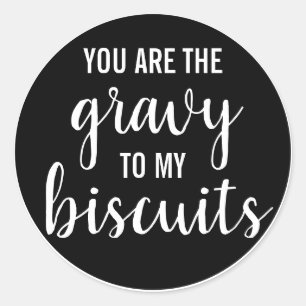 You are the gravy to my biscuits classic round sticker
