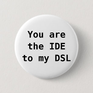 You are the IDE to my DSL 6 Cm Round Badge