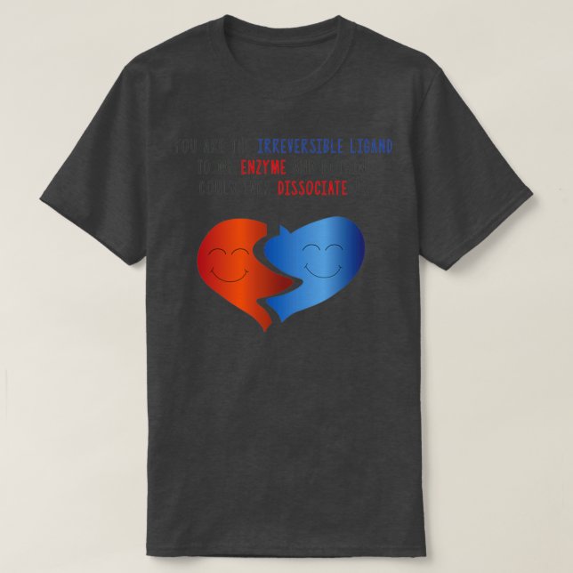 You Are The Irreversible Ligand To My Enzyme amp N T-Shirt (Design Front)