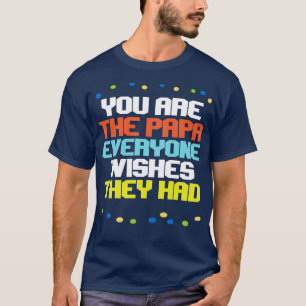 You Are The Papa Everyone Wishes They Had T-Shirt