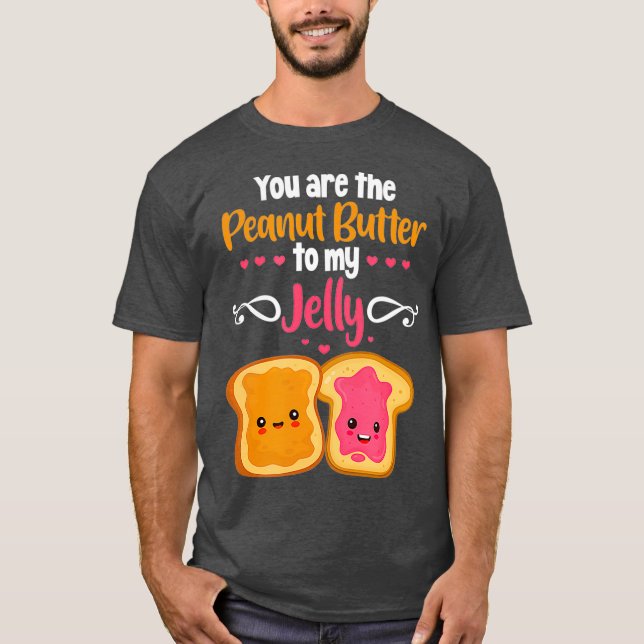 You Are The Peanut Butter To My Jelly T-Shirt (Front)