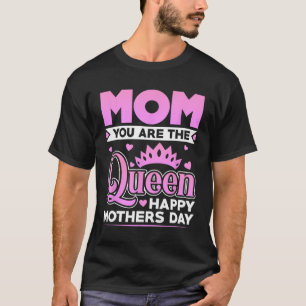You Are The Queen Happy Mothers Day  T-Shirt
