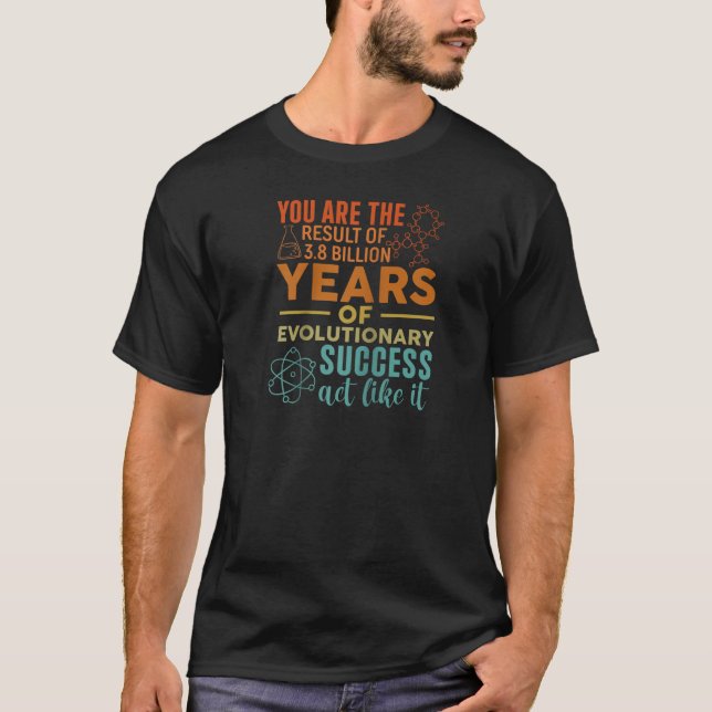 You Are The Result Of Evolutionary Success Funny B T-Shirt (Front)