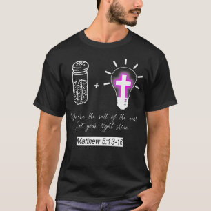 You are the Salt Let Your Light Shine  Matthew 513 T-Shirt