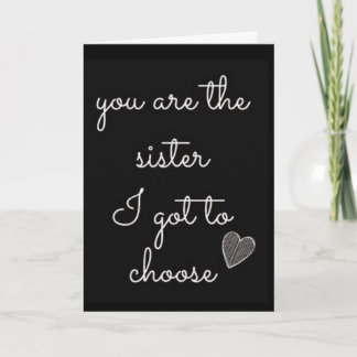 YOU ARE THE "SISTER" I GOT TO CHOSE CARD