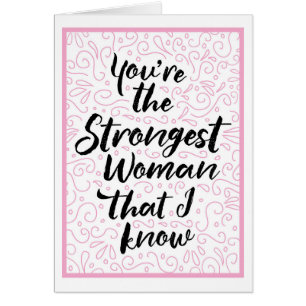 You are the strongest woman that I know