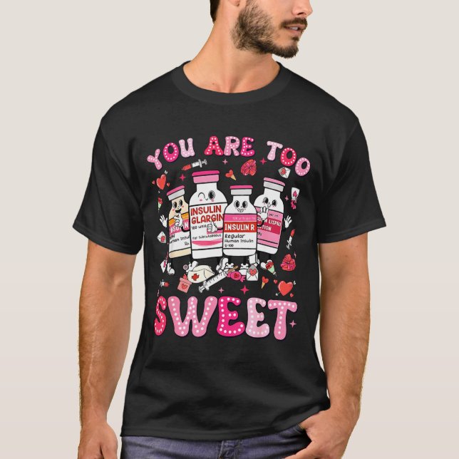 You Are Too Sweet Valentine Nurse Insulin Diabetes T-Shirt (Front)