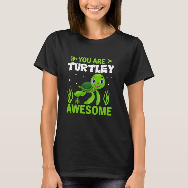 You Are Turtley Awesome T-Shirt (Front)