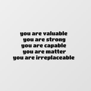 you are valuable you are strong you are capable