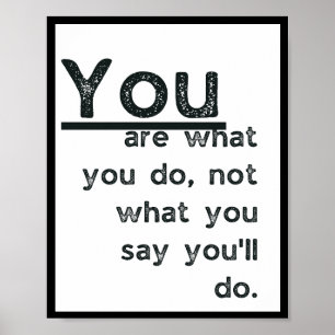 You are what you do, not what you say you'll do. poster