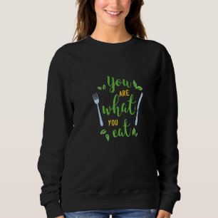 You Are What You Eat   Food Quotes Sweatshirt